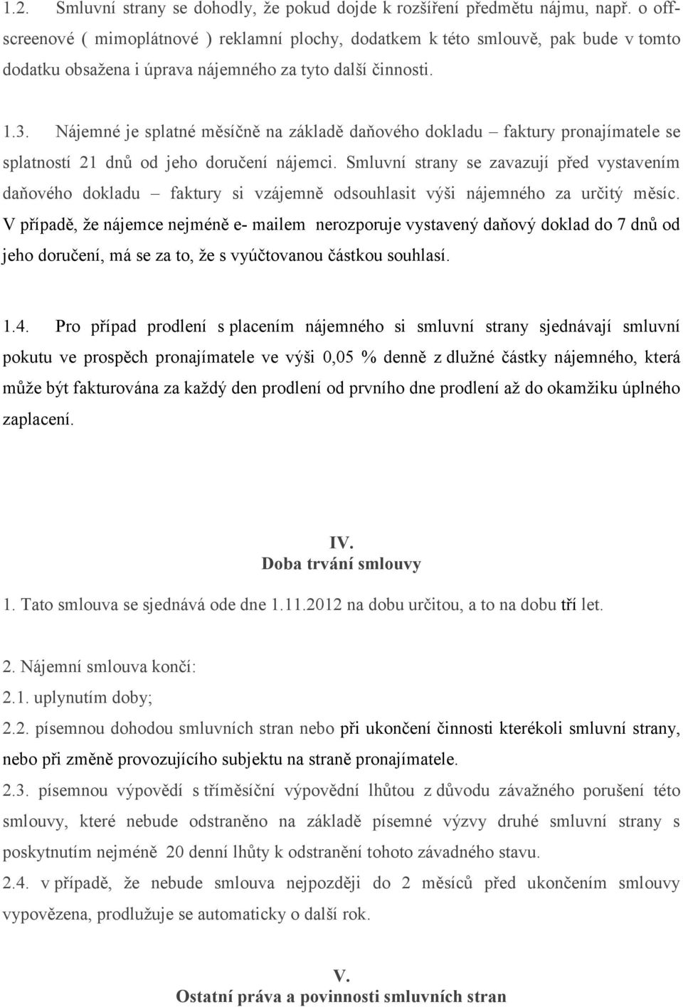 Nájemné je splatné měsíčně na základě daňového dokladu faktury pronajímatele se splatností 21 dnů od jeho doručení nájemci.