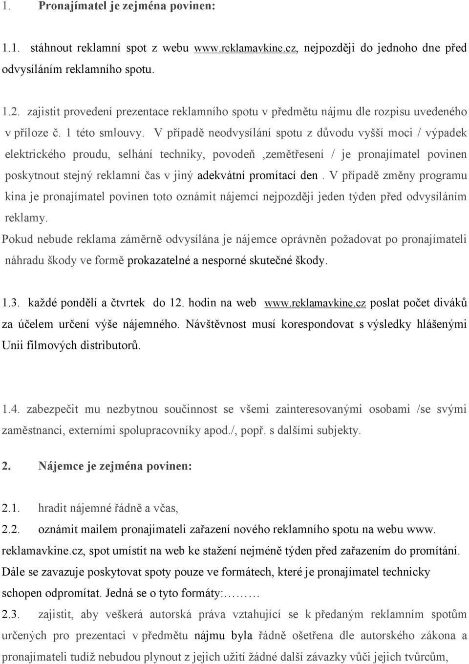 V případě neodvysílání spotu z důvodu vyšší moci / výpadek elektrického proudu, selhání techniky, povodeň,zemětřesení / je pronajímatel povinen poskytnout stejný reklamní čas v jiný adekvátní