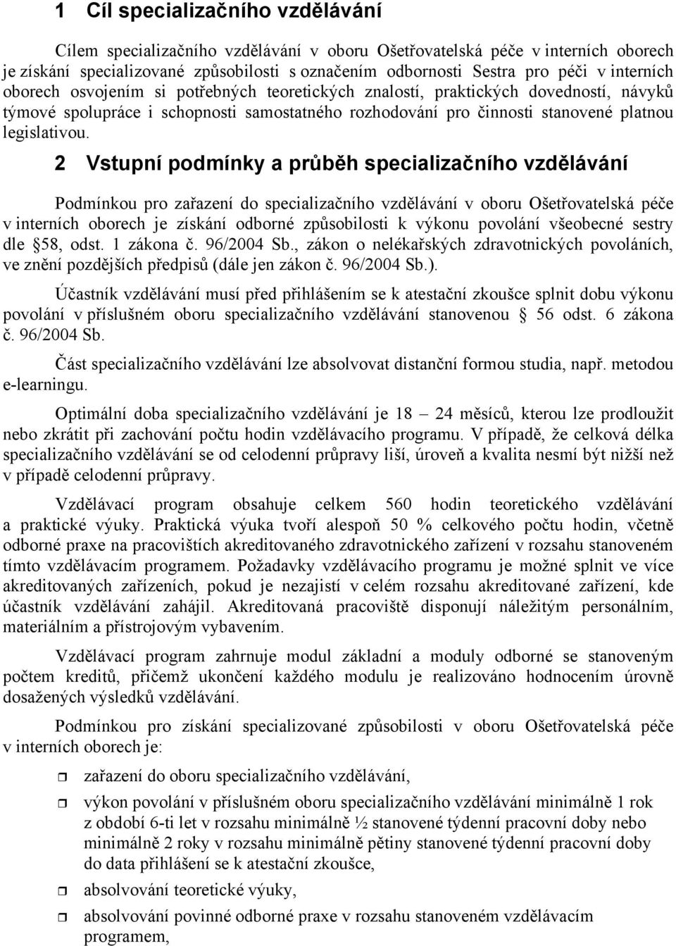 Vstupní podmínky a prbh specializaního vzdlávání Podmínkou pro zaazení do specializaního vzdlávání v oboru Ošetovatelská pée v interních oborech je získání odborné zpsobilosti k výkonu povolání