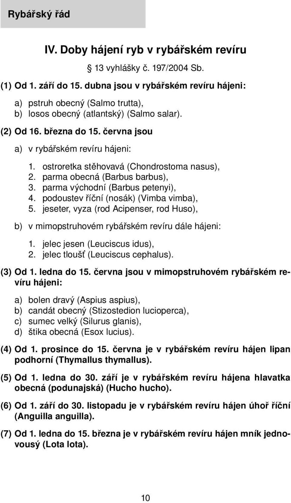 ostroretka stěhovavá (Chondrostoma nasus), 2. parma obecná (Barbus barbus), 3. parma východní (Barbus petenyi), 4. podoustev říční (nosák) (Vimba vimba), 5.