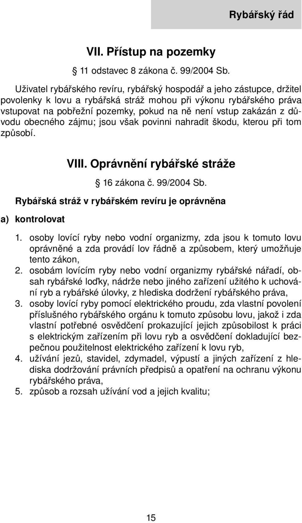 zakázán z důvodu obecného zájmu; jsou však povinni nahradit škodu, kterou při tom způsobí. VIII. Oprávnění rybářské stráže 16 zákona č. 99/2004 Sb.