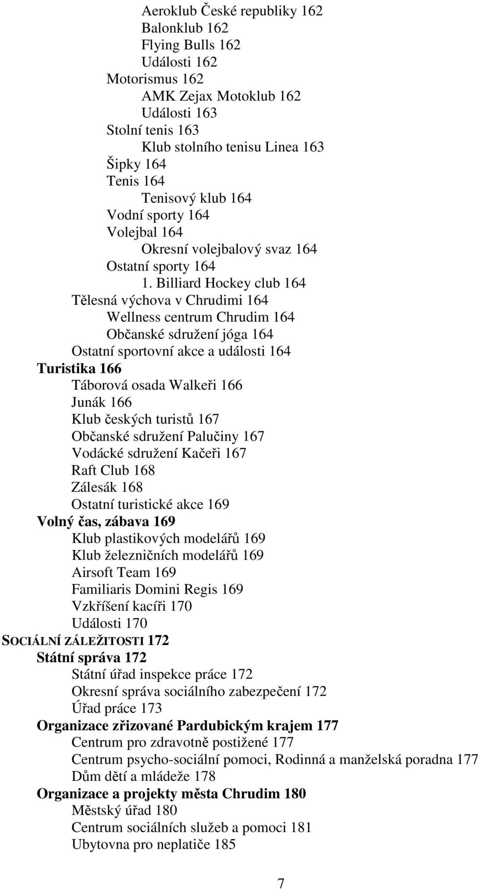 Billiard Hockey club 164 Tělesná výchova v Chrudimi 164 Wellness centrum Chrudim 164 Občanské sdružení jóga 164 Ostatní sportovní akce a události 164 Turistika 166 Táborová osada Walkeři 166 Junák