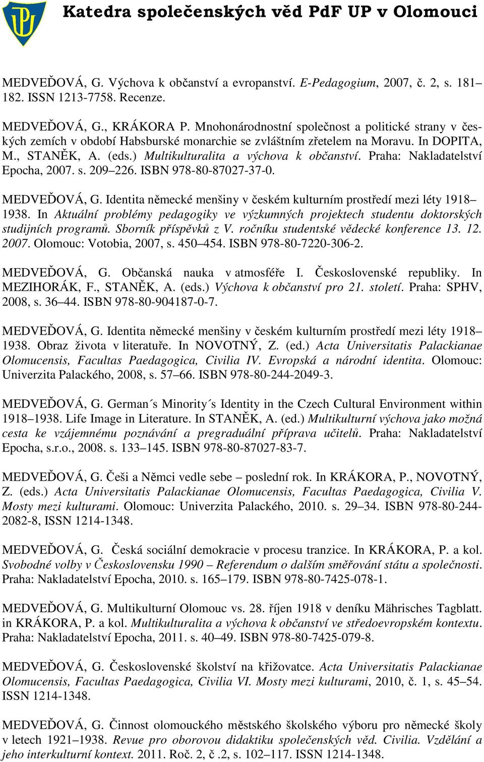 Praha: Nakladatelství Epocha, 2007. s. 209 226. ISBN 978-80-87027-37-0. MEDVEĎOVÁ, G. Identita německé menšiny v českém kulturním prostředí mezi léty 1918 1938.