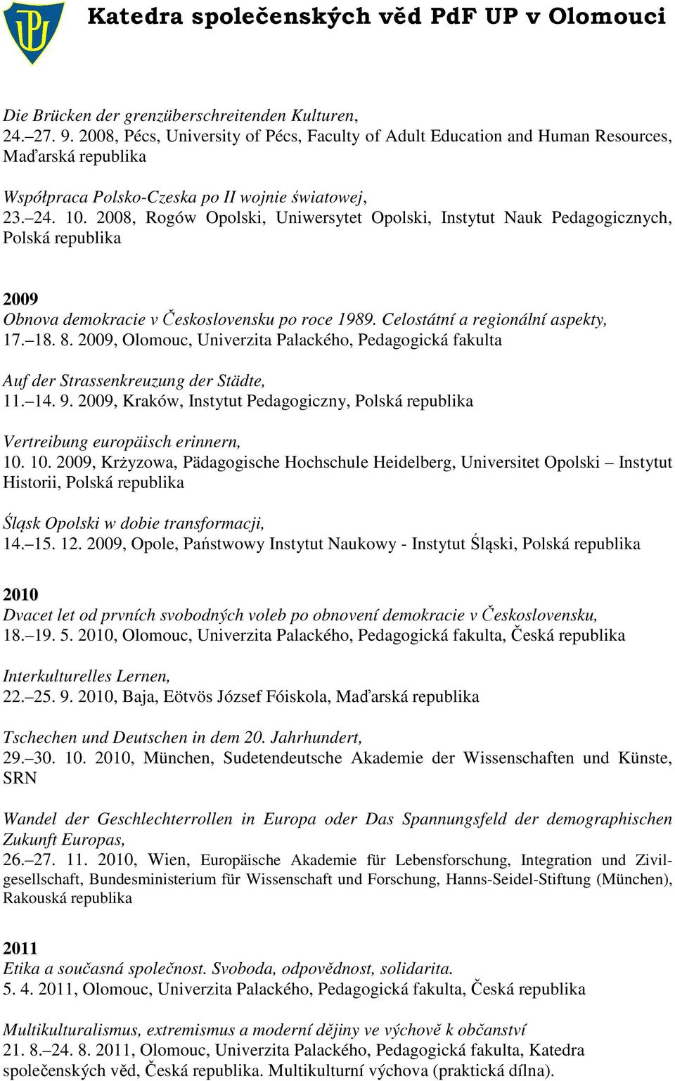 2008, Rogów Opolski, Uniwersytet Opolski, Instytut Nauk Pedagogicznych, Polská republika 2009 Obnova demokracie v Československu po roce 1989. Celostátní a regionální aspekty, 17. 18. 8.