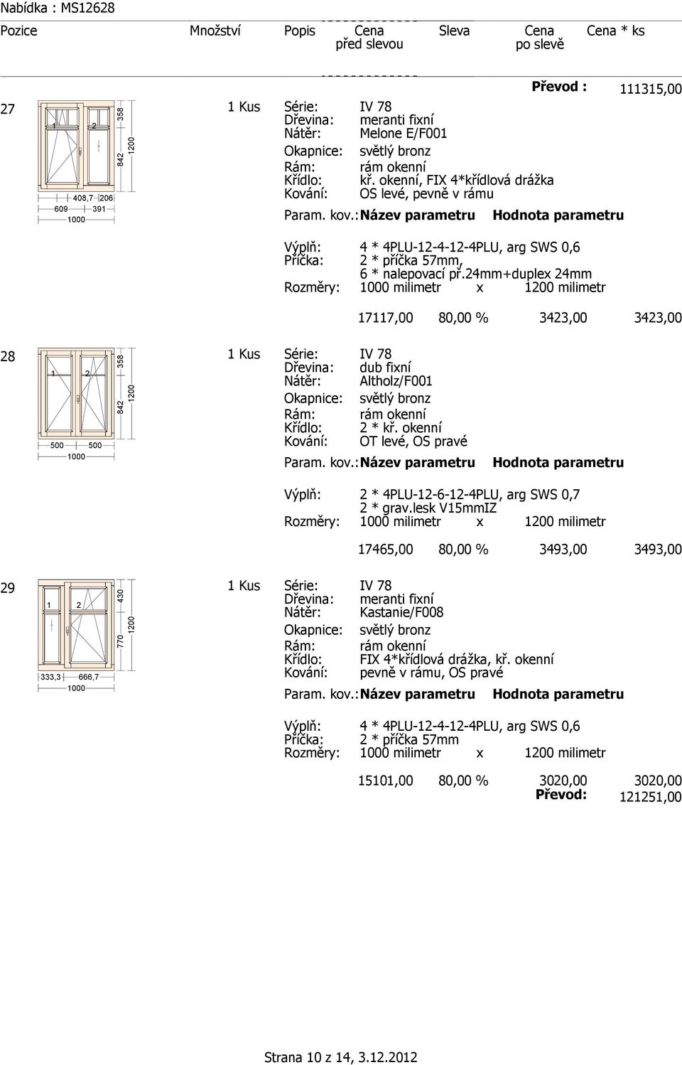 24mm+duplex 24mm Rozměry: 000 milimetr x 200 milimetr 35,00 77,00 80,00 % 3423,00 3423,00 28 2 500 500 000 Kus Série: IV 78 dub fixní Altholz/F00 2 * kř.