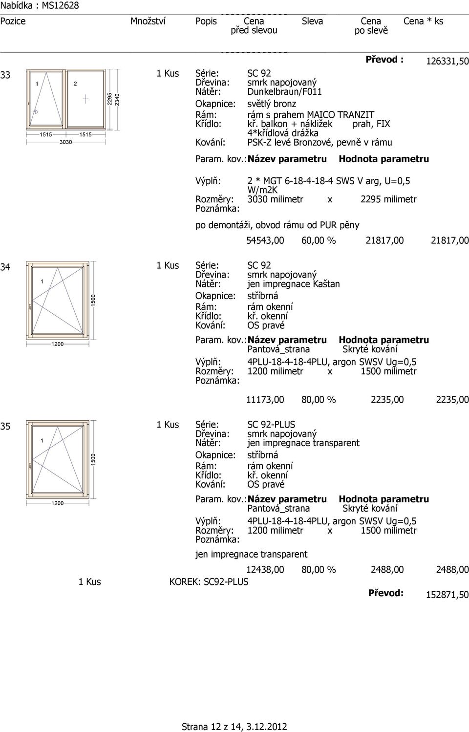 od PUR pěny 54543,00 60,00 % 287,00 287,00 34 Kus Série: SC 92 jen impregnace Kaštan kř.