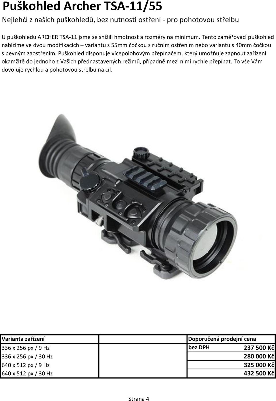Tento zaměřovací puškohled nabízíme ve dvou modifikacích variantu s 55mm čočkou s ručním ostřením nebo variantu s 40mm čočkou s pevným zaostřením.