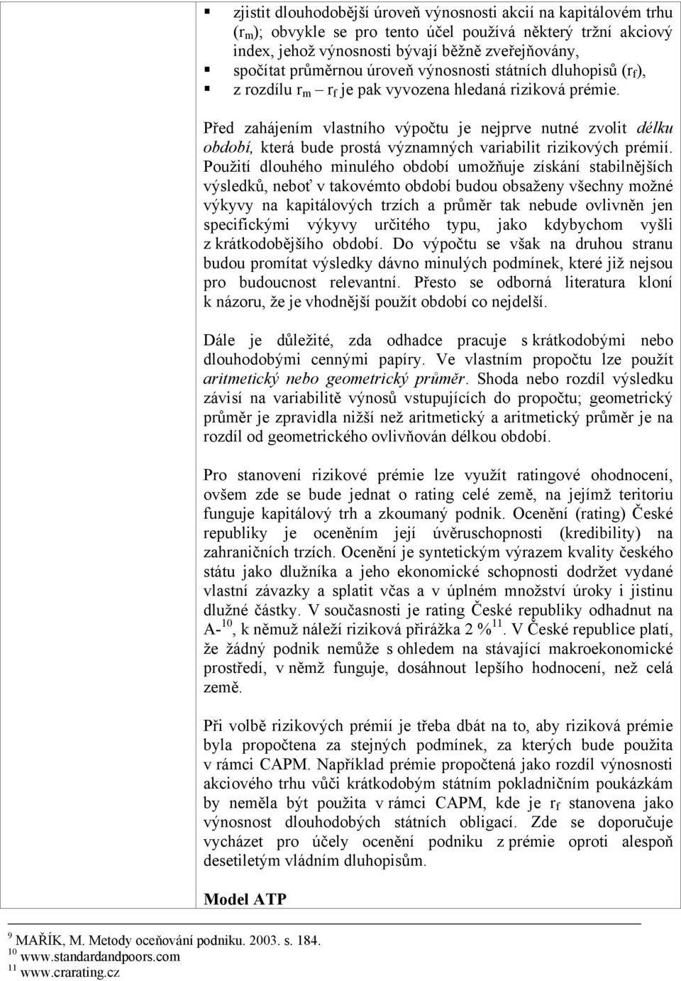 Před zahájením vlastního výpočtu je nejprve nutné zvolit délku období, která bude prostá významných variabilit rizikových prémií.