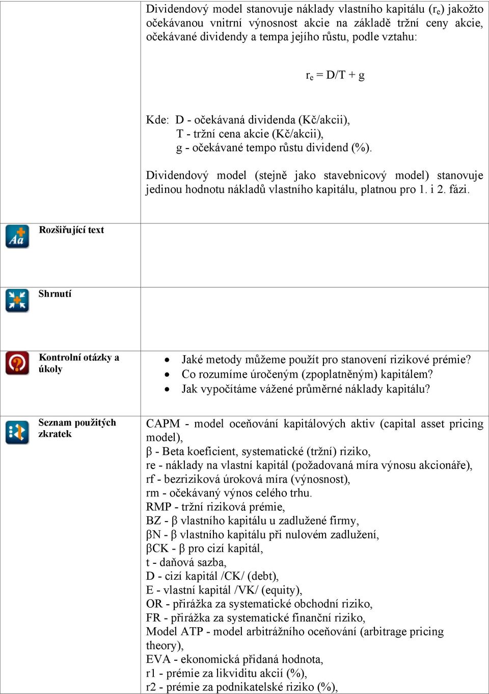 Dividendový model (stejně jako stavebnicový model) stanovuje jedinou hodnotu nákladů vlastního kapitálu, platnou pro 1. i 2. fázi.