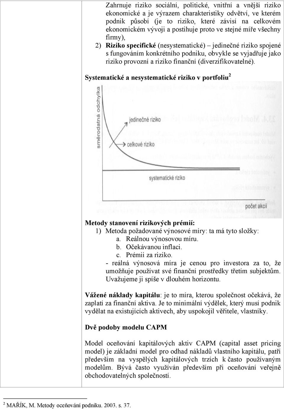 finanční (diverzifikovatelné). Systematické a nesystematické riziko v portfoliu 2 Metody stanovení rizikových prémií: 1) Metoda požadované výnosové míry: ta má tyto složky: a. Reálnou výnosovou míru.