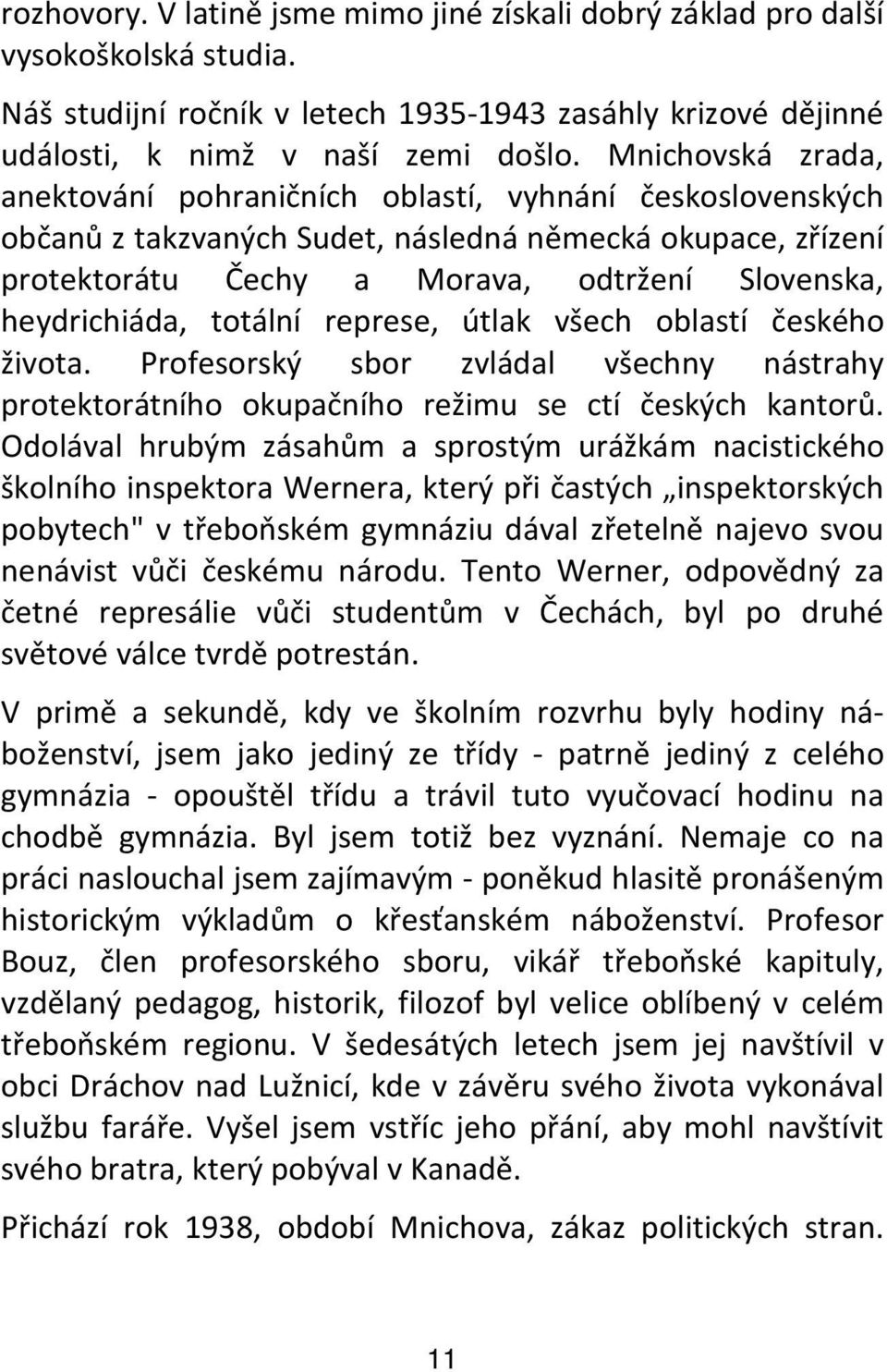 totální represe, útlak všech oblastí českého života. Profesorský sbor zvládal všechny nástrahy protektorátního okupačního režimu se ctí českých kantorů.