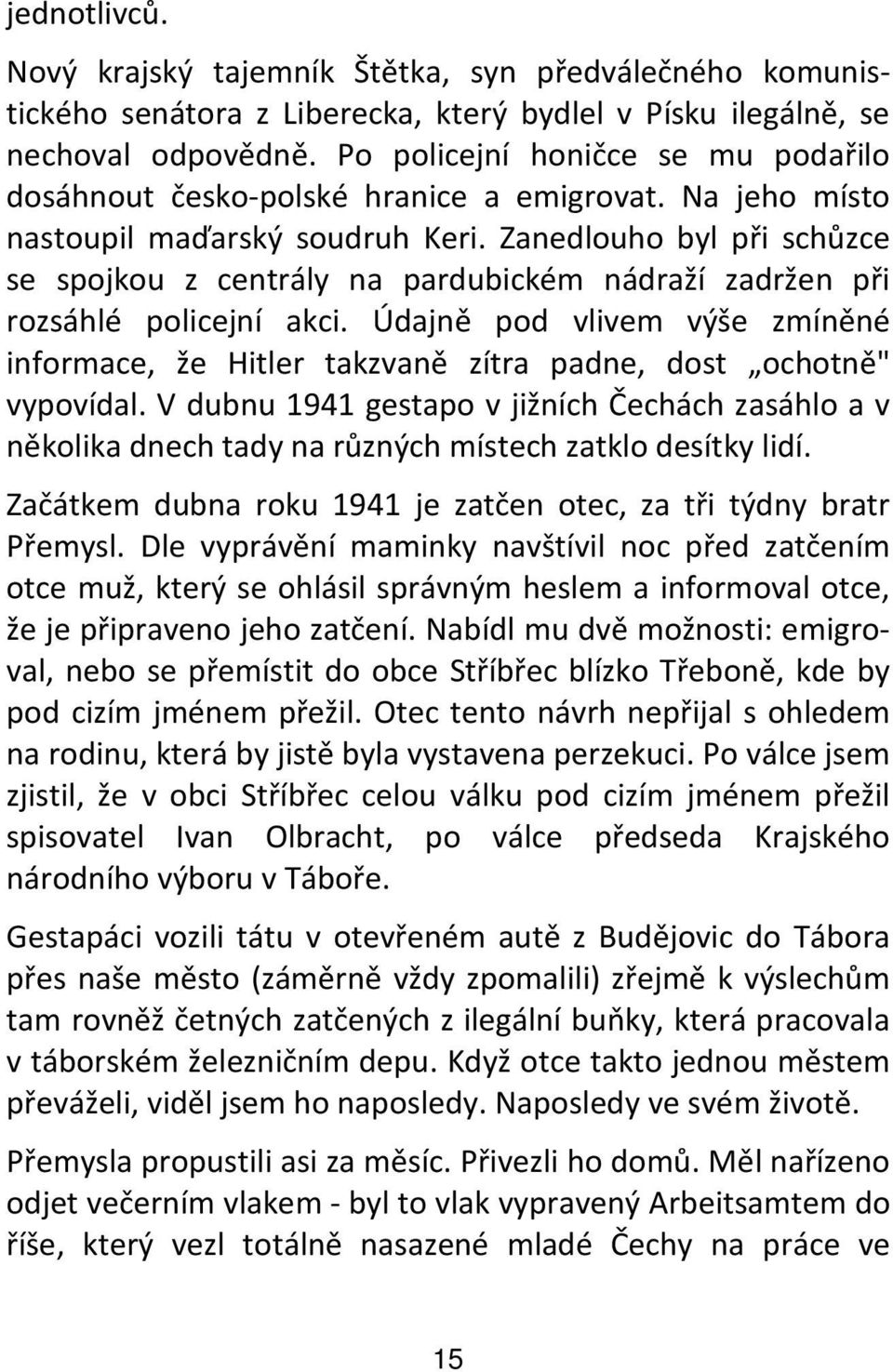 Zanedlouho byl při schůzce se spojkou z centrály na pardubickém nádraží zadržen při rozsáhlé policejní akci.