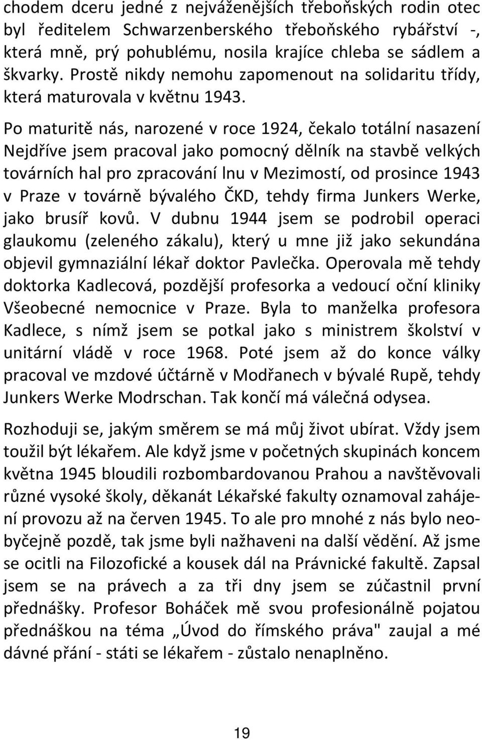 Po maturitě nás, narozené v roce 1924, čekalo totální nasazení Nejdříve jsem pracoval jako pomocný dělník na stavbě velkých továrních hal pro zpracování lnu v Mezimostí, od prosince 1943 v Praze v