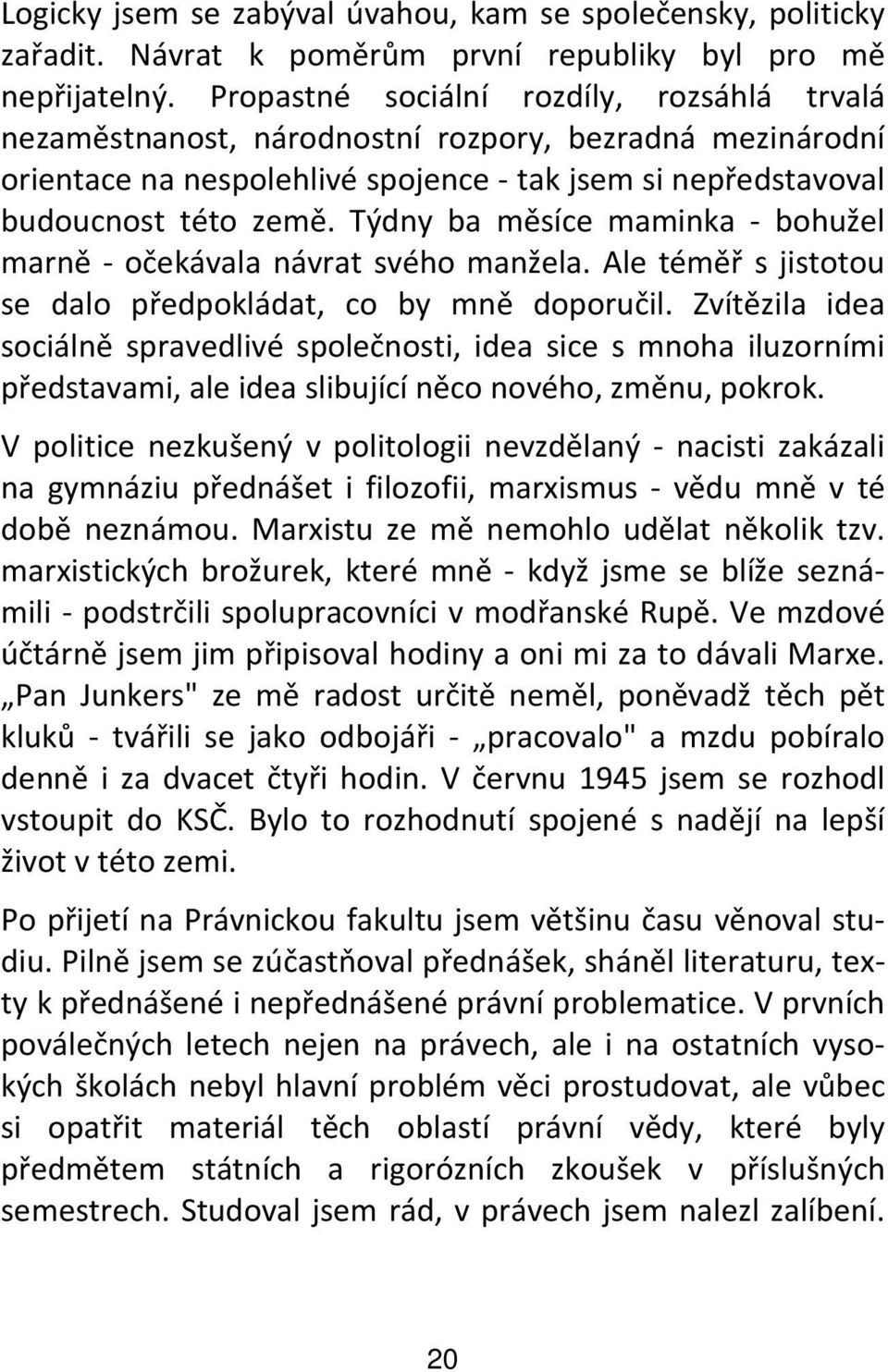 Týdny ba měsíce maminka - bohužel marně - očekávala návrat svého manžela. Ale téměř s jistotou se dalo předpokládat, co by mně doporučil.