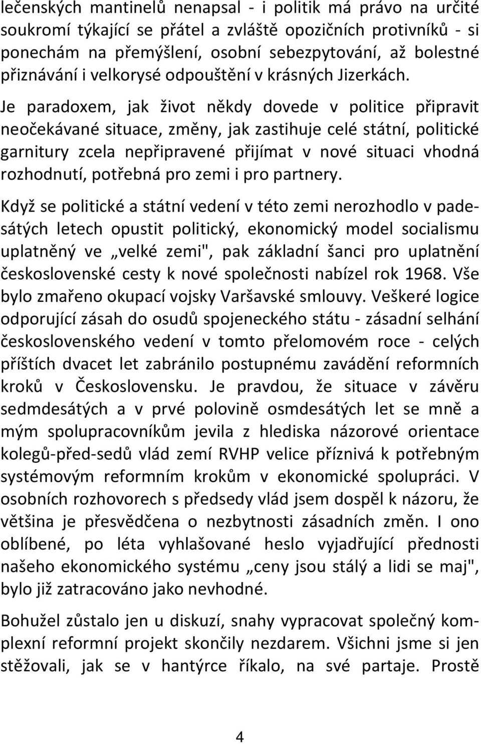 Je paradoxem, jak život někdy dovede v politice připravit neočekávané situace, změny, jak zastihuje celé státní, politické garnitury zcela nepřipravené přijímat v nové situaci vhodná rozhodnutí,