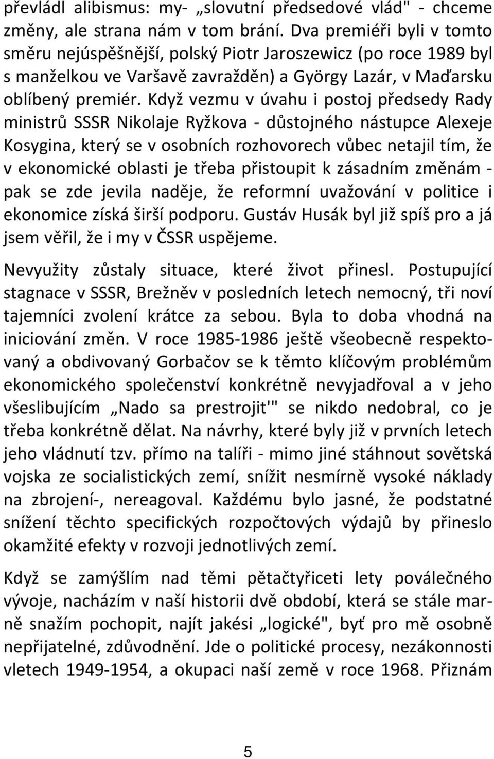 Když vezmu v úvahu i postoj předsedy Rady ministrů SSSR Nikolaje Ryžkova - důstojného nástupce Alexeje Kosygina, který se v osobních rozhovorech vůbec netajil tím, že v ekonomické oblasti je třeba