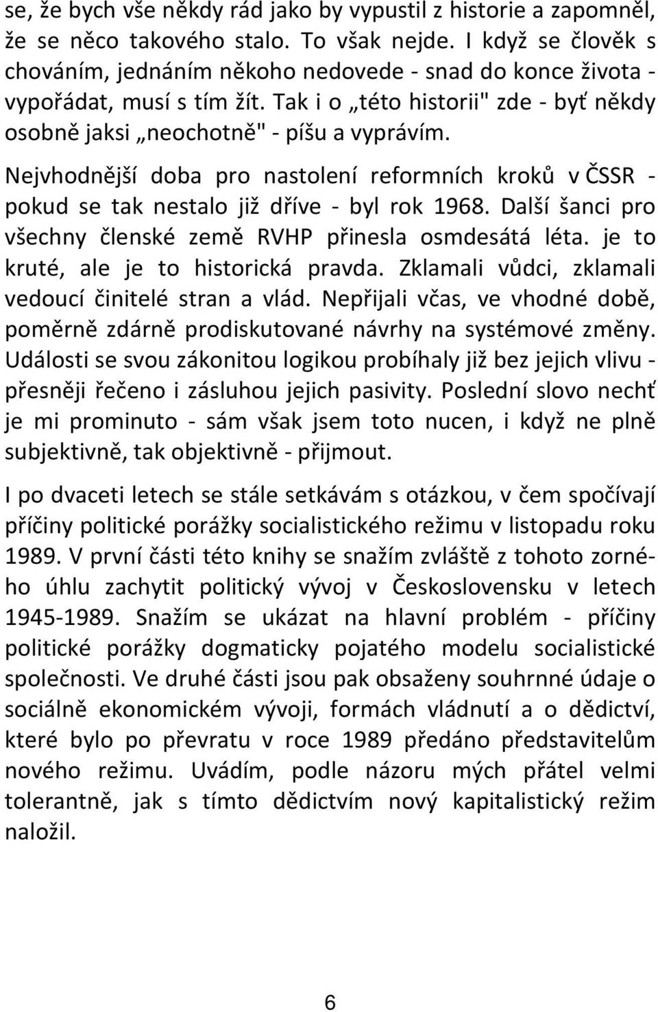 Nejvhodnější doba pro nastolení reformních kroků v ČSSR - pokud se tak nestalo již dříve - byl rok 1968. Další šanci pro všechny členské země RVHP přinesla osmdesátá léta.