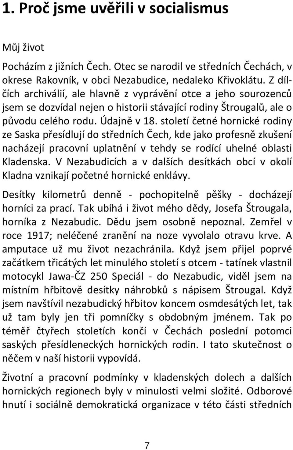 století četné hornické rodiny ze Saska přesídlují do středních Čech, kde jako profesně zkušení nacházejí pracovní uplatnění v tehdy se rodící uhelné oblasti Kladenska.