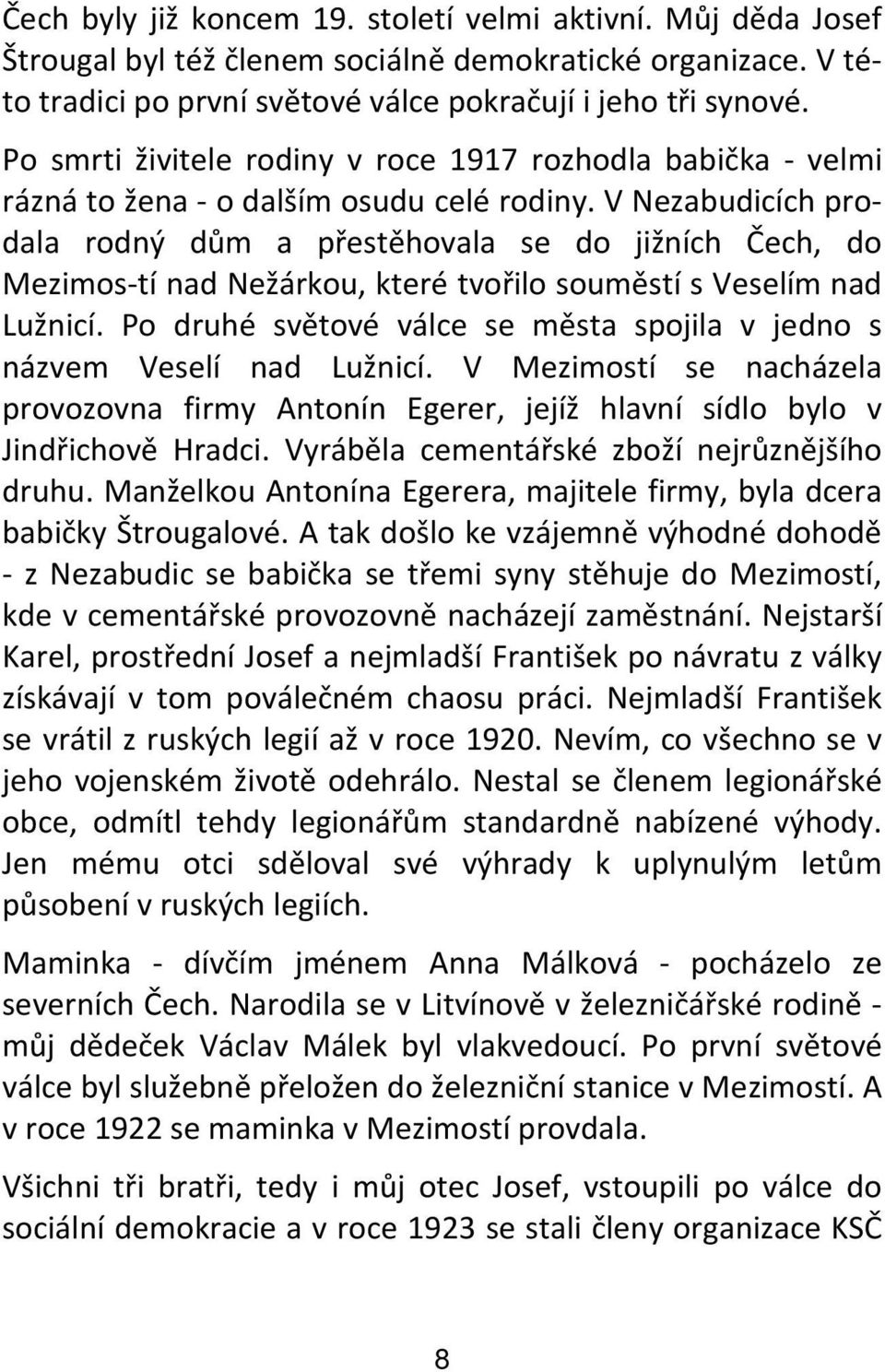 V Nezabudicích prodala rodný dům a přestěhovala se do jižních Čech, do Mezimos-tí nad Nežárkou, které tvořilo souměstí s Veselím nad Lužnicí.