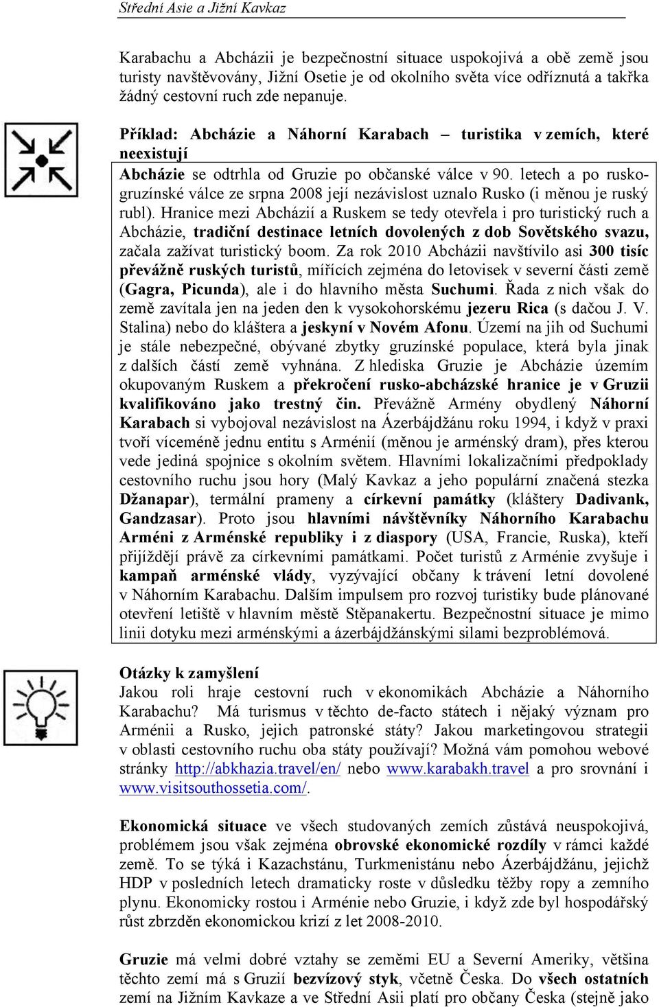 letech a po ruskogruzínské válce ze srpna 2008 její nezávislost uznalo Rusko (i měnou je ruský rubl).