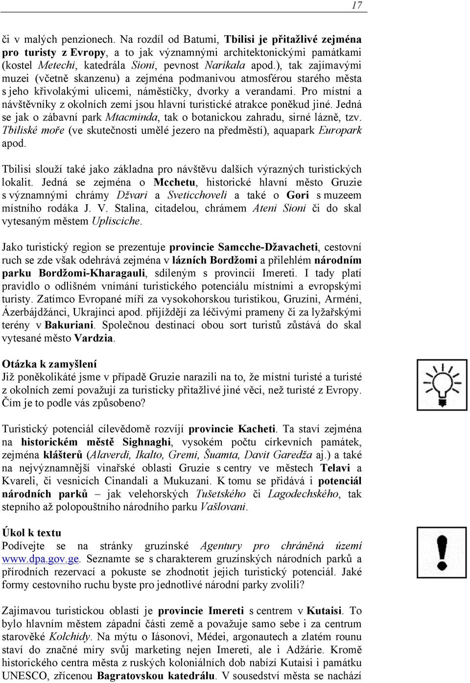 ), tak zajímavými muzei (včetně skanzenu) a zejména podmanivou atmosférou starého města s jeho křivolakými ulicemi, náměstíčky, dvorky a verandami.