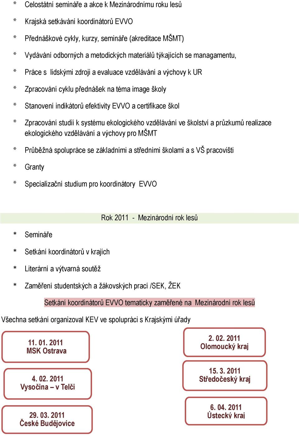 Zpracování studií k systému ekologického vzdělávání ve školství a průzkumů realizace ekologického vzdělávání a výchovy pro MŠMT * Průběžná spolupráce se základními a středními školami a s VŠ