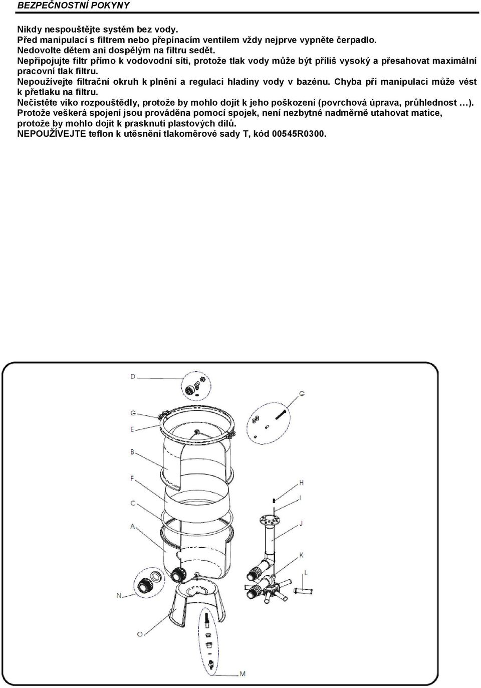 Nepoužívejte filtrační okruh k plnění a regulaci hladiny vody v bazénu. Chyba při manipulaci může vést k přetlaku na filtru.