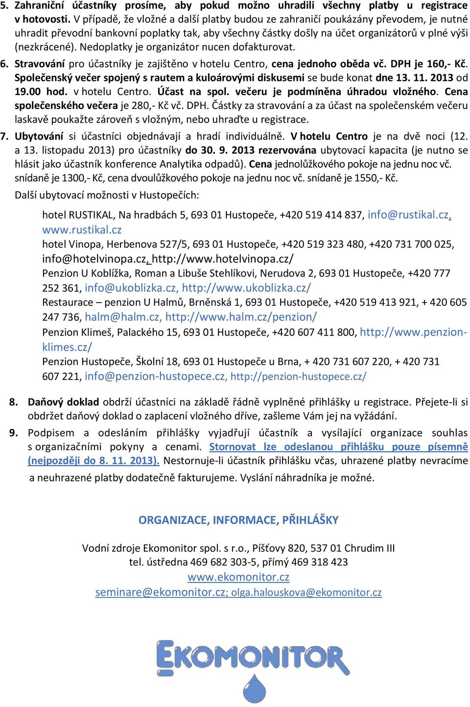 Nedoplatky je organizátor nucen dofakturovat. 6. Stravování pro účastníky je zajištěno v hotelu Centro, cena jednoho oběda vč. DPH je 160,- Kč.