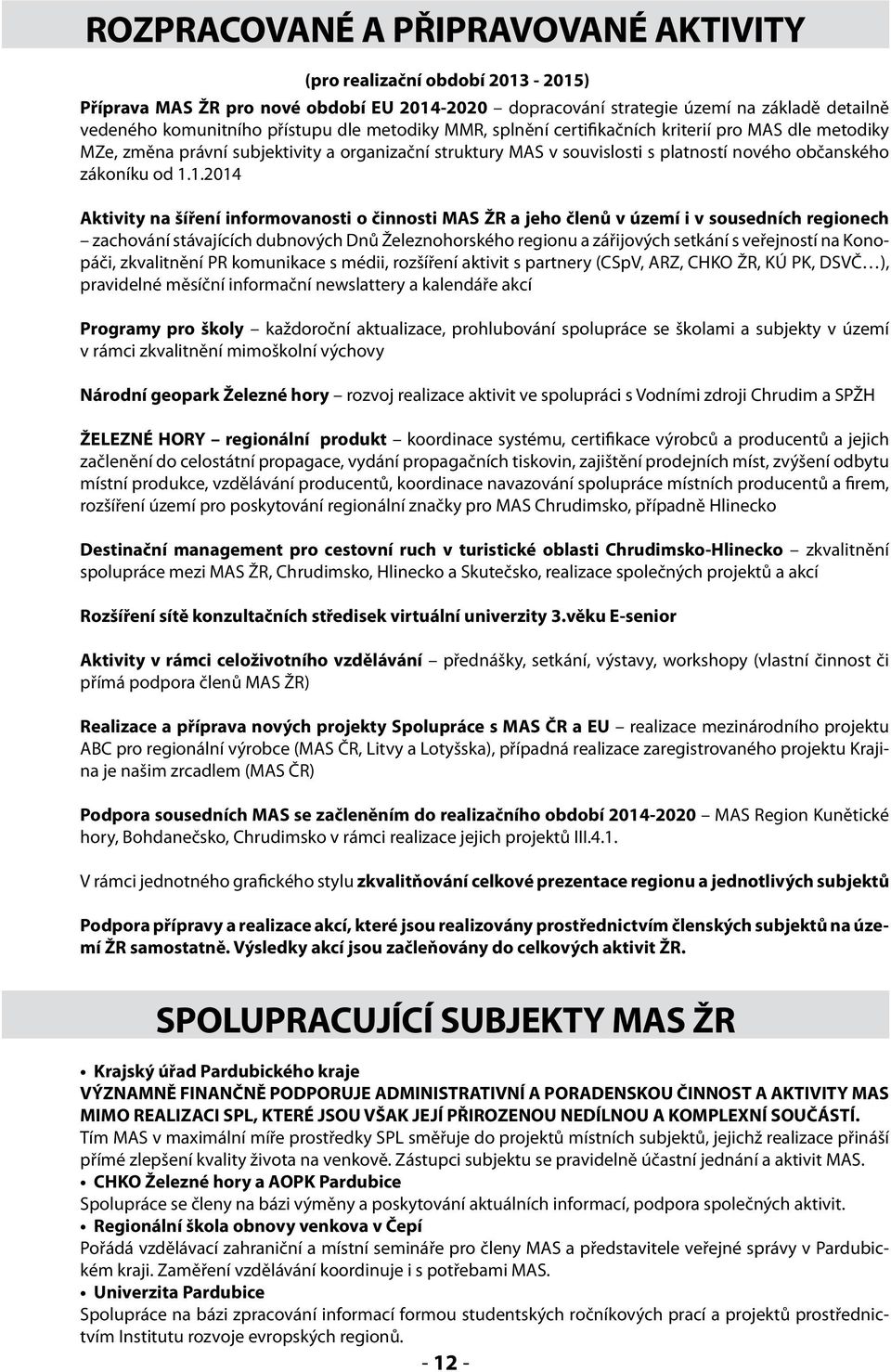 1.2014 Aktivity na šíření informovanosti o činnosti MAS ŽR a jeho členů v území i v sousedních regionech zachování stávajících dubnových Dnů Železnohorského regionu a zářijových setkání s veřejností