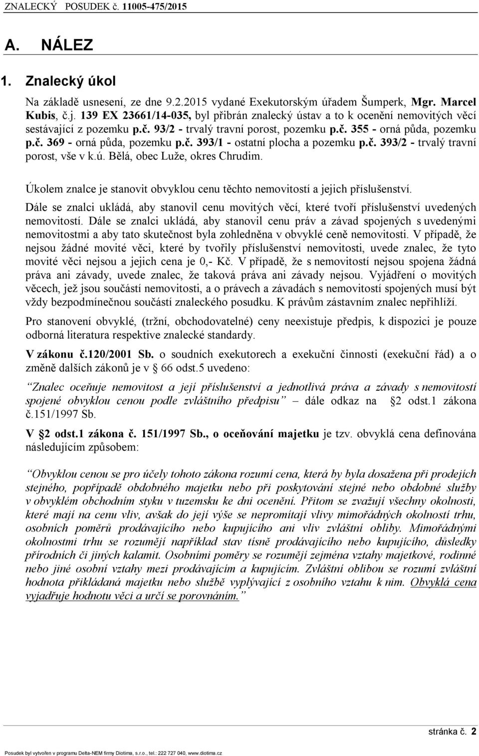 č. 393/1 - ostatní plocha a pozemku p.č. 393/2 - trvalý travní porost, vše v k.ú. Bělá, obec Luže, okres Chrudim. Úkolem znalce je stanovit obvyklou cenu těchto nemovitostí a jejich příslušenství.