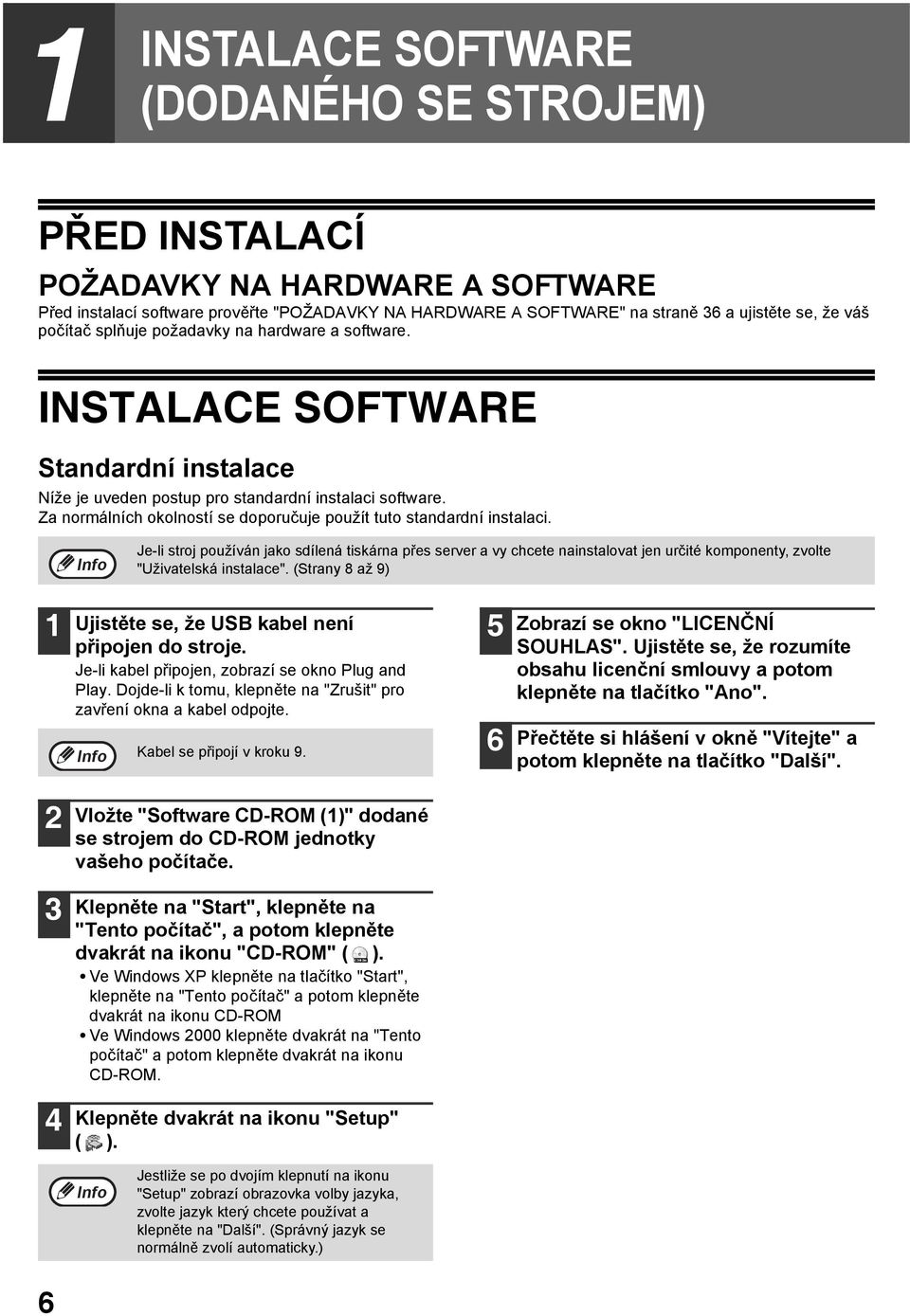 Za normálních okolností se doporučuje použít tuto standardní instalaci.