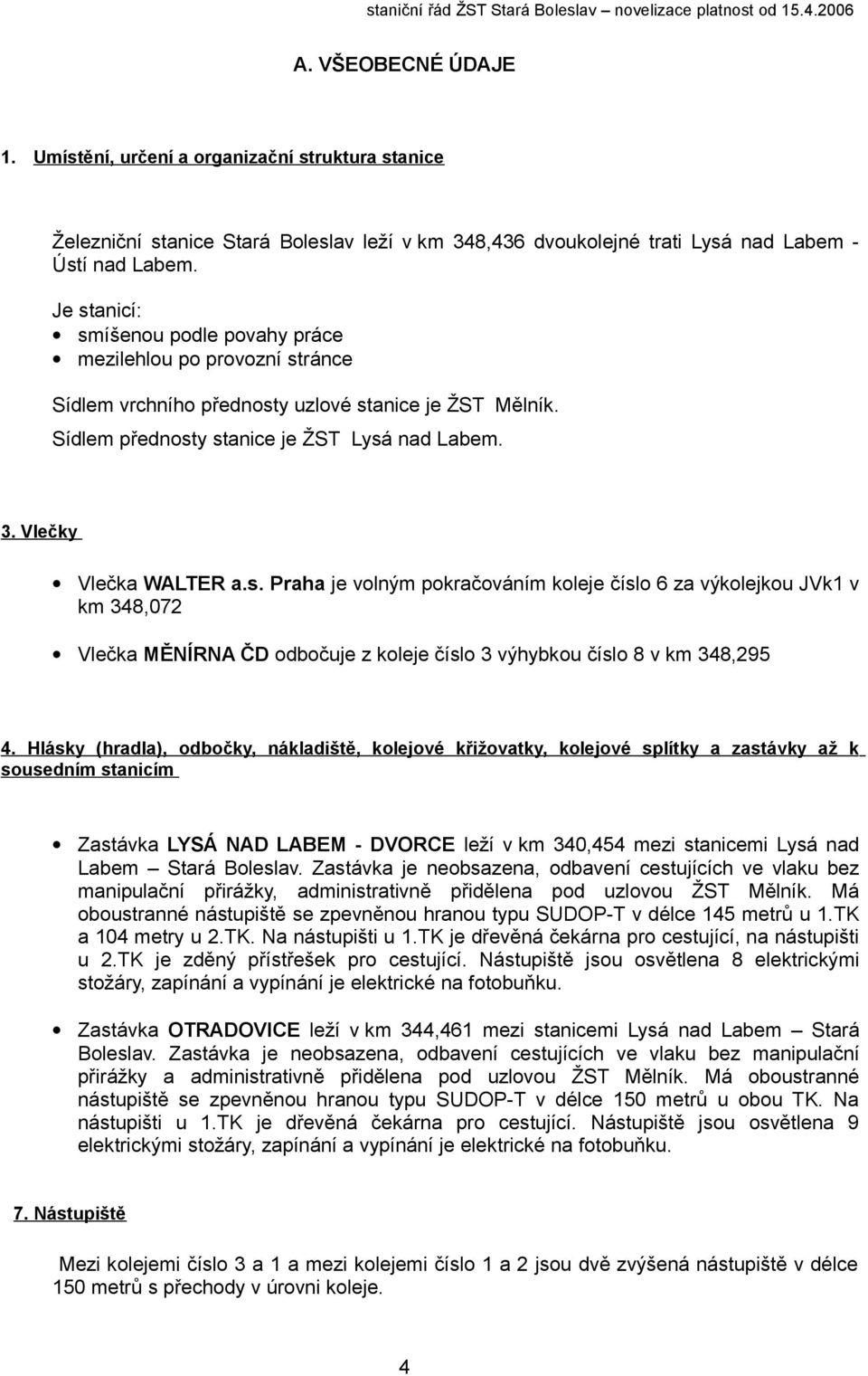 Vlečky Vlečka WALTER a.s. Praha je volným pokračováním koleje číslo 6 za výkolejkou JVk1 v km 348,072 Vlečka MĚNÍRNA ČD odbočuje z koleje číslo 3 výhybkou číslo 8 v km 348,295 4.