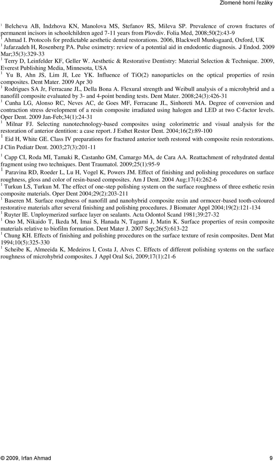 Pulse oximetry: review of a potential aid in endodontic diagnosis. J Endod. 2009 Mar;35(3):329-33 1 Terry D, Leinfelder KF, Geller W. Aesthetic & Restorative Dentistry: Material Selection & Technique.