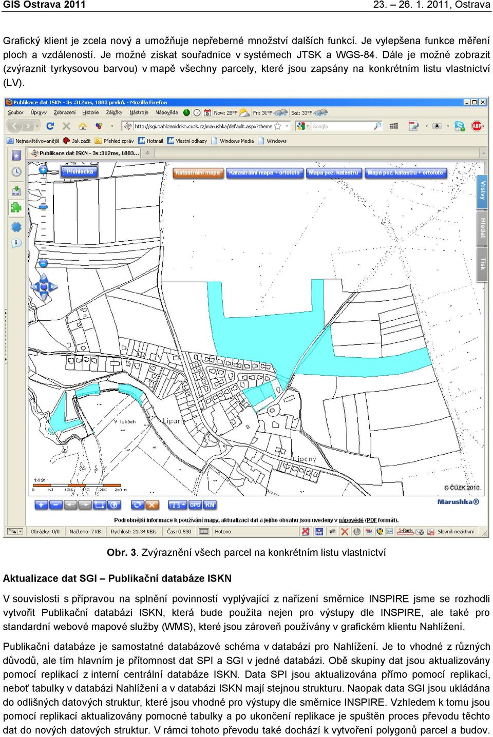 Zvýraznění všech parcel na konkrétním listu vlastnictví Aktualizace dat SGI Publikační databáze ISKN V souvislosti s přípravou na splnění povinností vyplývající z nařízení směrnice INSPIRE jsme se