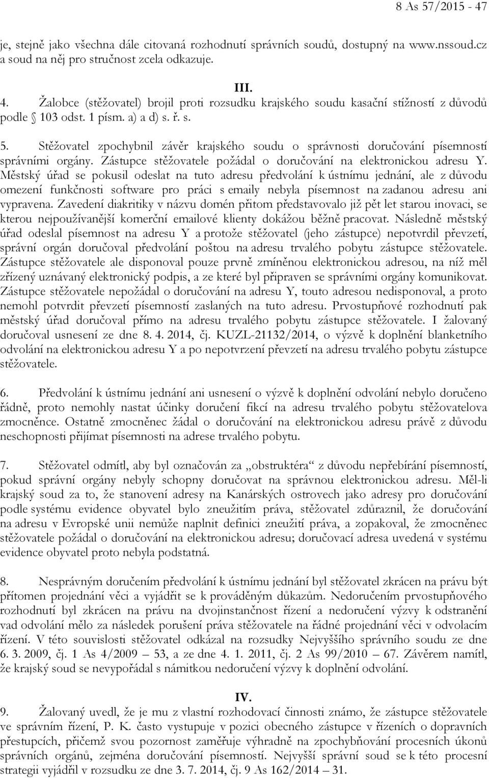 Stěžovatel zpochybnil závěr krajského soudu o správnosti doručování písemností správními orgány. Zástupce stěžovatele požádal o doručování na elektronickou adresu Y.