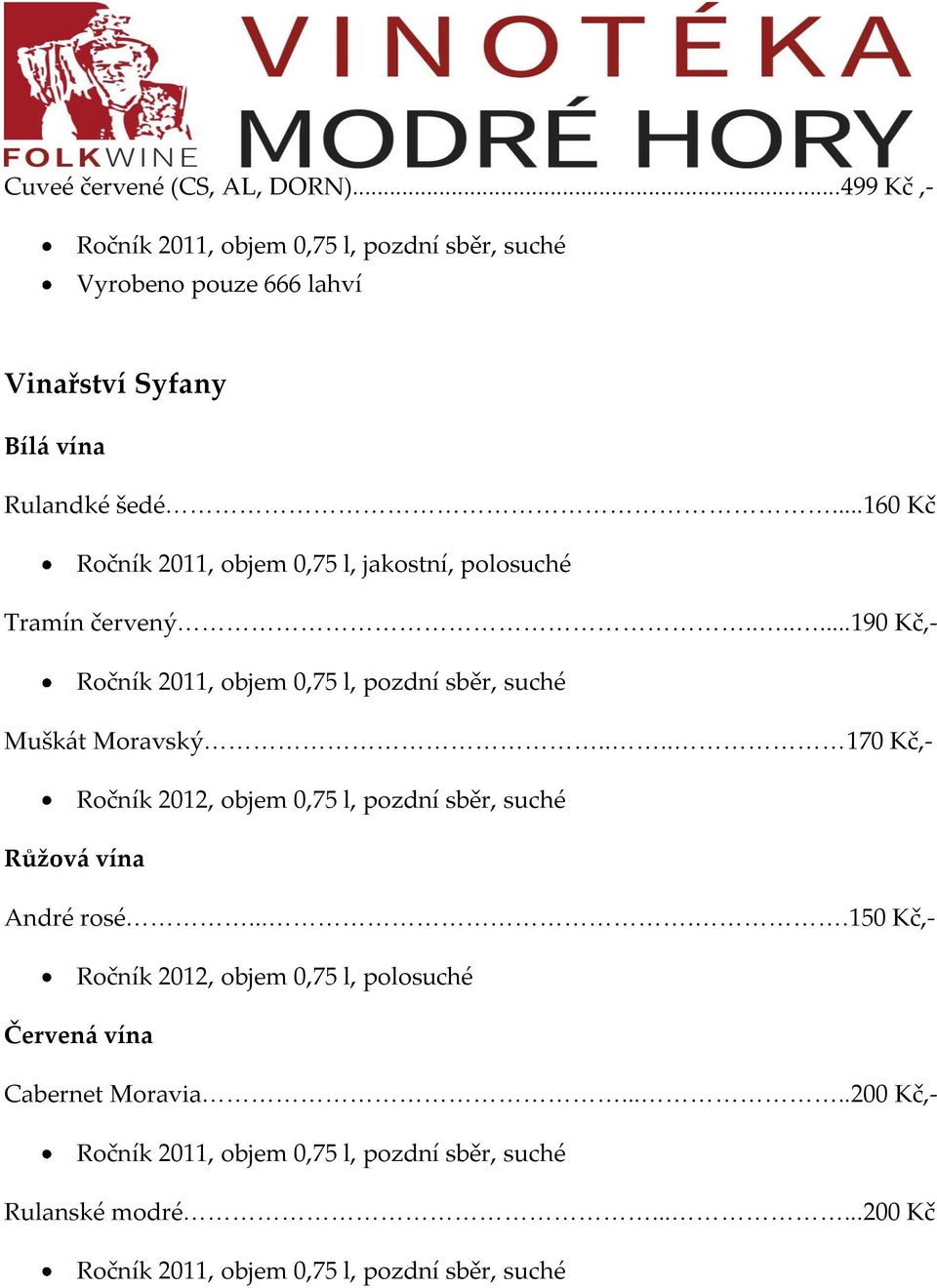 ..160 Kč Ročník 2011, objem 0,75 l, jakostní, polosuché Tramín červený.