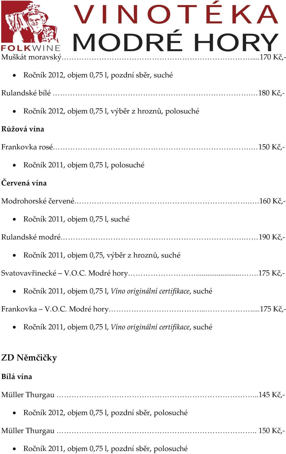 190 Kč,- Ročník 2011, objem 0,75, výběr z hroznů, suché Svatovavřinecké V.O.C. Modré hory.