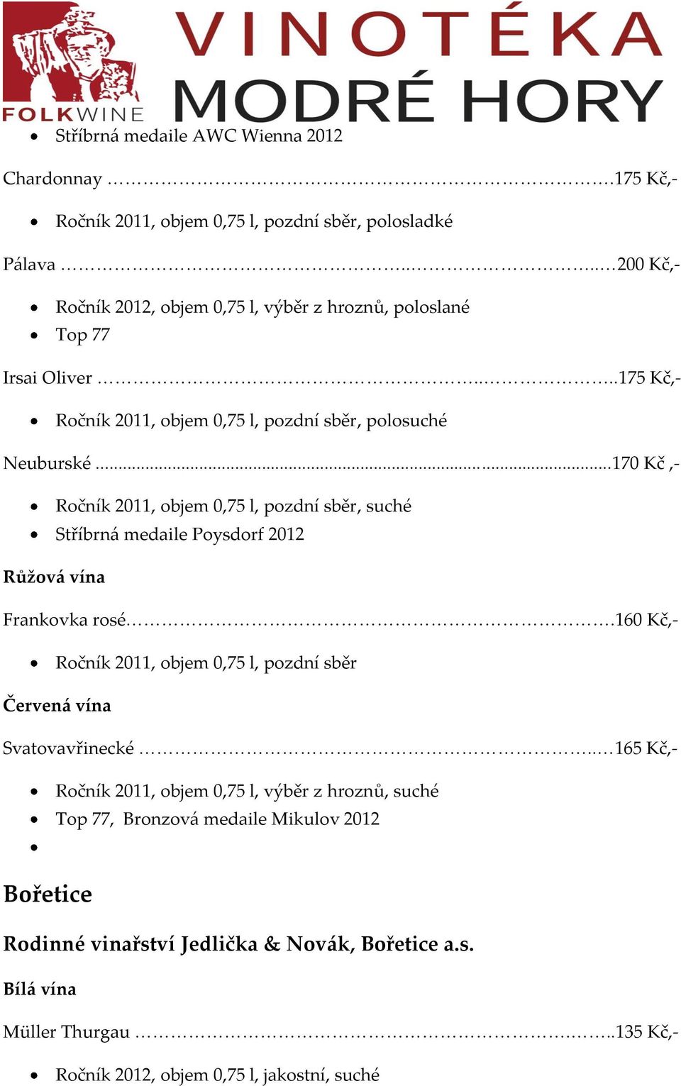 ...175 Kč,- Ročník 2011, objem 0,75 l, pozdní sběr, polosuché Neuburské...170 Kč,- Stříbrn{ medaile Poysdorf 2012 Frankovka rosé.