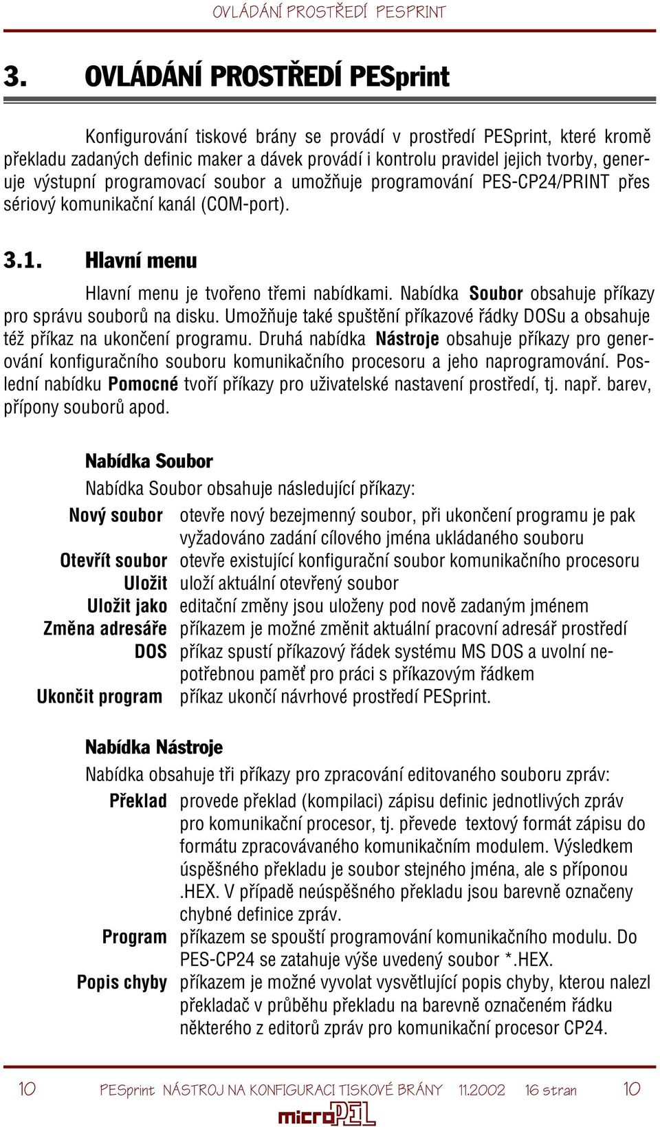 výstupní programovací soubor a umožòuje programování PES-CP24/PRINT pøes sériový komunikaèní kanál (COM-port). 3.1. Hlavní menu Hlavní menu je tvoøeno tøemi nabídkami.