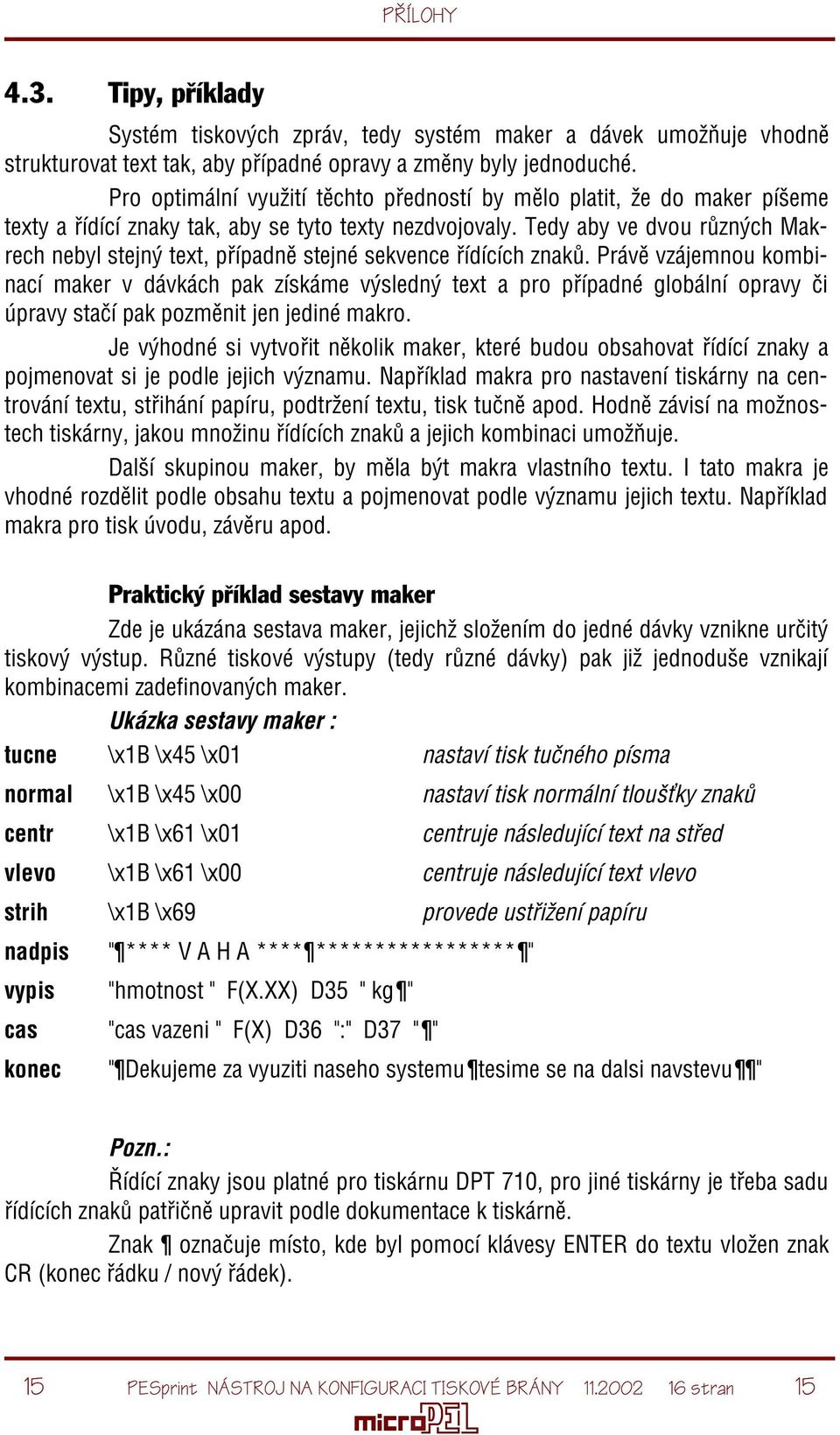 Tedy aby ve dvou rùzných Makrech nebyl stejný text, pøípadnì stejné sekvence øídících znakù.