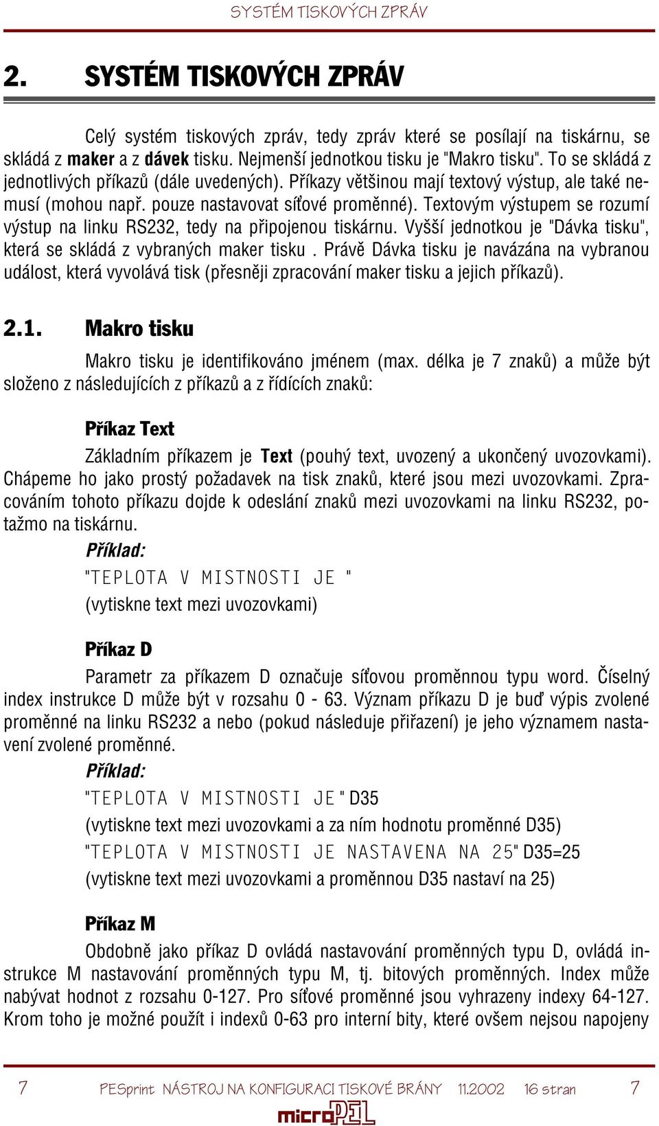 Textovým výstupem se rozumí výstup na linku RS232, tedy na pøipojenou tiskárnu. Vyšší jednotkou je "Dávka tisku", která se skládá z vybraných maker tisku.