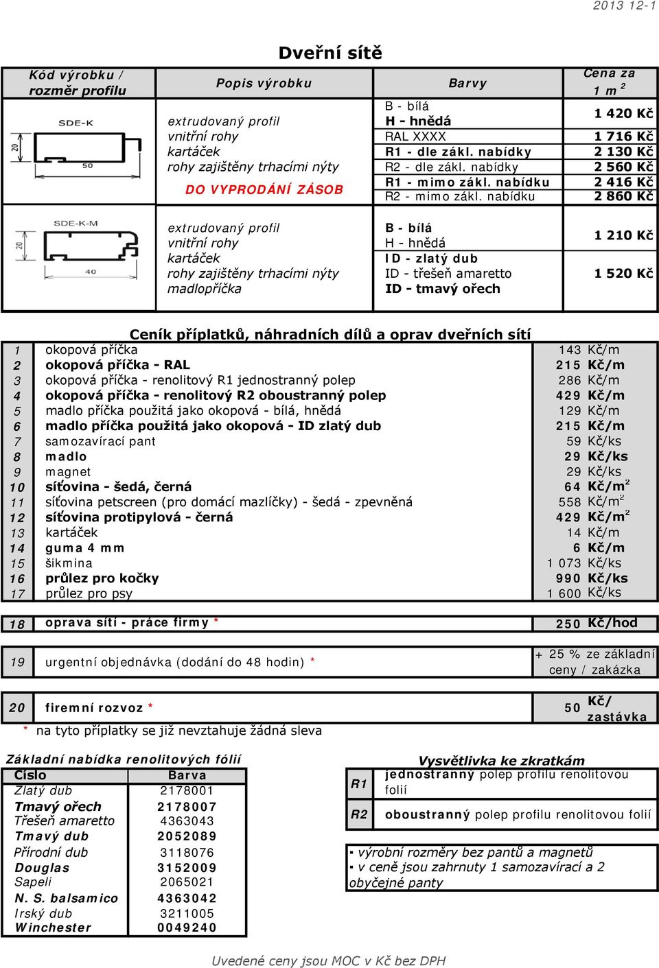 nabídku Cena za 1 m 2 1 420 Kč 1 716 Kč 2 130 Kč 2 560 Kč 2 416 Kč 2 860 Kč extrudovaný profil vnitřní rohy kartáček rohy zajištěny trhacími nýty madlopříčka B - bílá H - hnědá ID - zlatý dub ID -