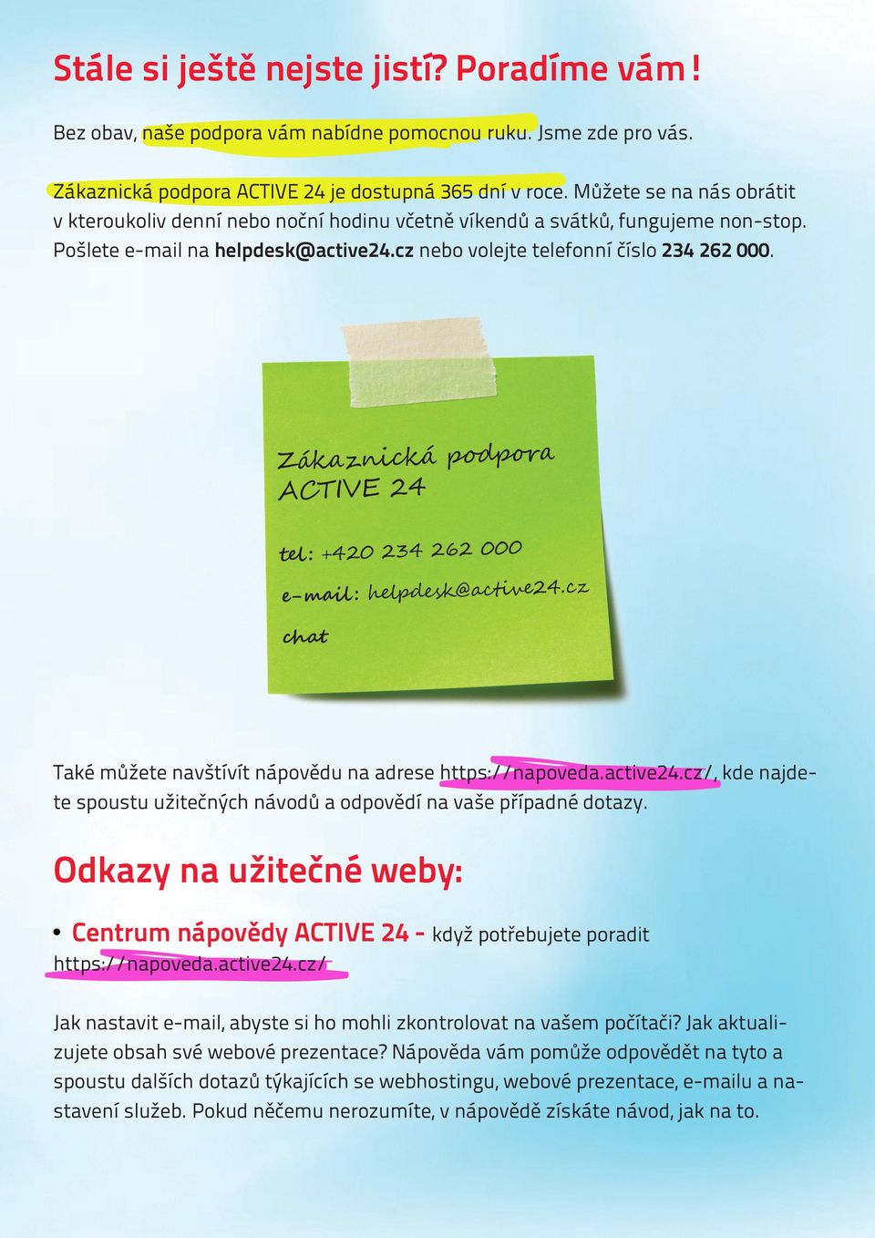 Zákaznická podpora ACTIVE 24 tel : +420 234 262 000.cz e-mail : helpdesk@active24 chat Také můžete navštívít nápovědu na adrese https://napoveda.active24.cz/, kde najdete spoustu užitečných návodů a odpovědí na vaše případné dotazy.