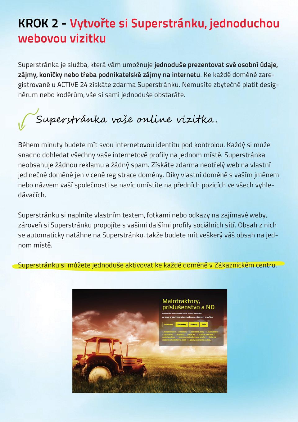 Během minuty budete mít svou internetovou identitu pod kontrolou. Každý si může snadno dohledat všechny vaše internetové profily na jednom místě. Superstránka neobsahuje žádnou reklamu a žádný spam.