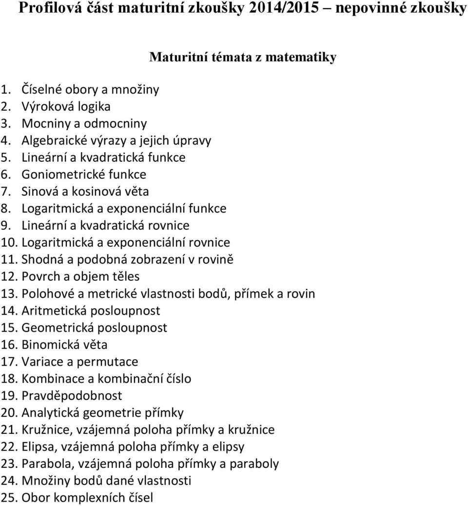 Shodná a podobná zobrazení v rovině 12. Povrch a objem těles 13. Polohové a metrické vlastnosti bodů, přímek a rovin 14. Aritmetická posloupnost 15. Geometrická posloupnost 16. Binomická věta 17.