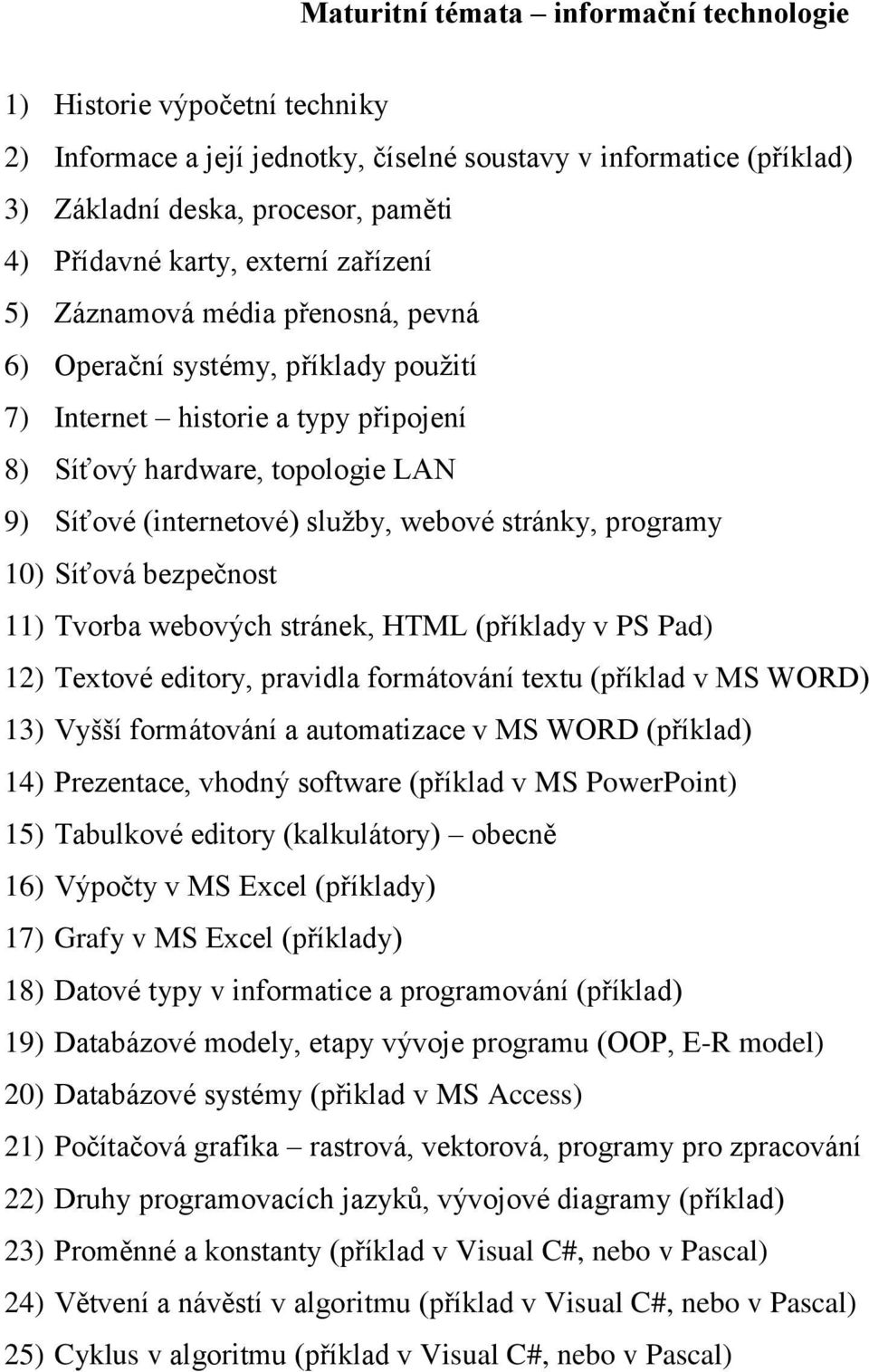 webové stránky, programy 10) Síťová bezpečnost 11) Tvorba webových stránek, HTML (příklady v PS Pad) 12) Textové editory, pravidla formátování textu (příklad v MS WORD) 13) Vyšší formátování a