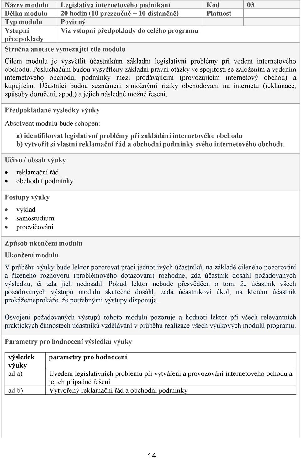 Posluchačům budou vysvětleny základní právní otázky ve spojitosti se založením a vedením internetového obchodu, podmínky mezi prodávajícím (provozujícím internetový obchod) a kupujícím.