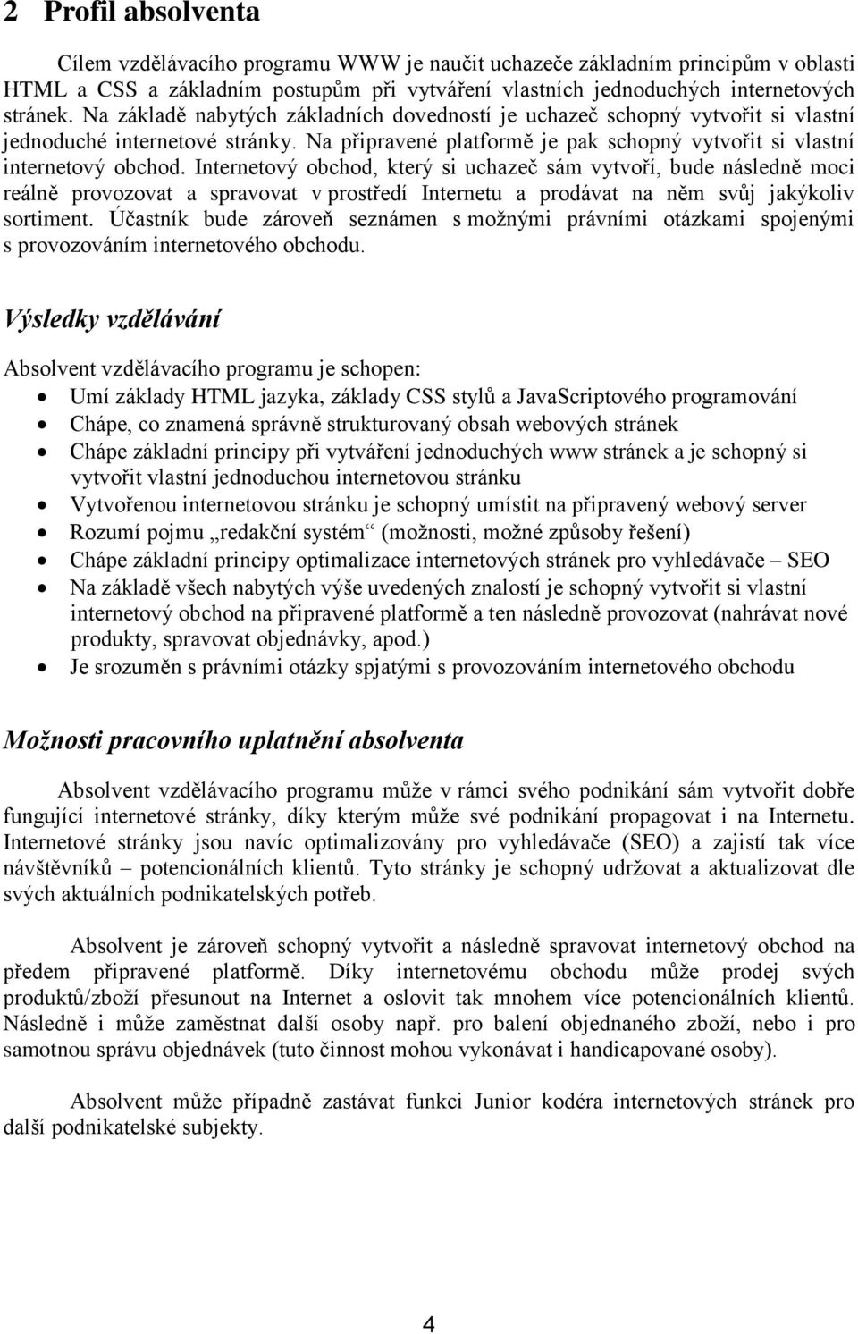 Internetový obchod, který si uchazeč sám vytvoří, bude následně moci reálně provozovat a spravovat v prostředí Internetu a prodávat na něm svůj jakýkoliv sortiment.