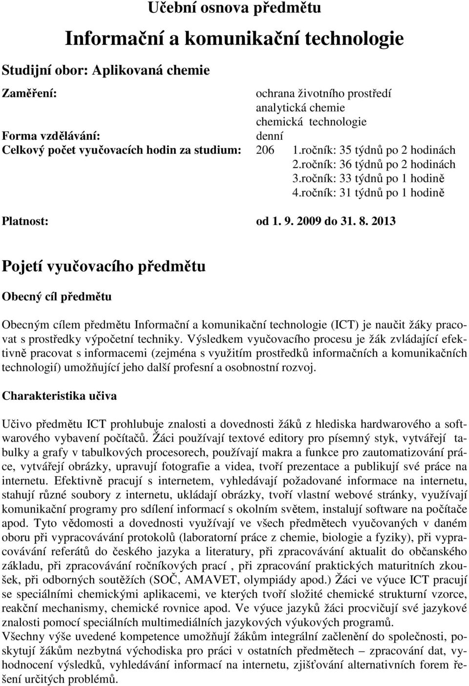 2009 do 31. 8. 2013 Pojetí vyučovacího předmětu Obecný cíl předmětu Obecným cílem předmětu Informační a komunikační technologie (ICT) je naučit žáky pracovat s prostředky výpočetní techniky.