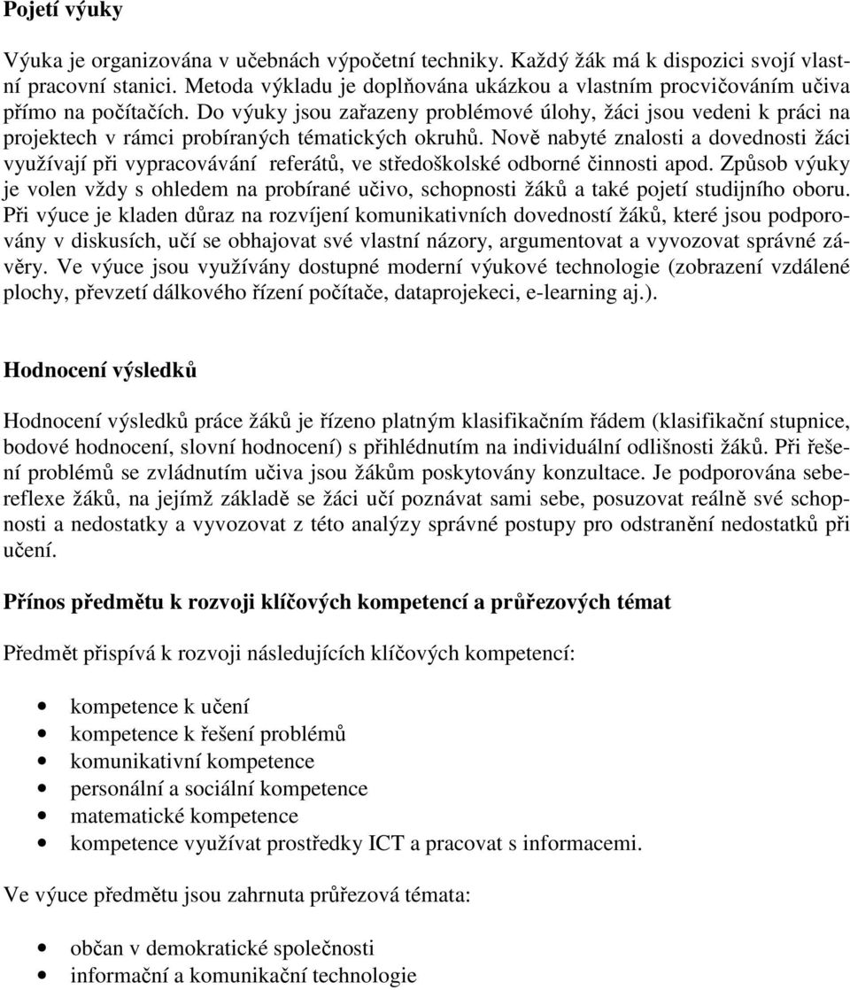 Do výuky jsou zařazeny problémové úlohy, žáci jsou vedeni k práci na projektech v rámci probíraných tématických okruhů.